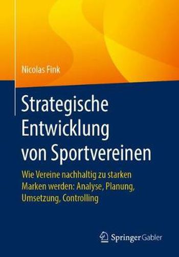 Cover image for Strategische Entwicklung Von Sportvereinen: Wie Vereine Nachhaltig Zu Starken Marken Werden: Analyse, Planung, Umsetzung, Controlling