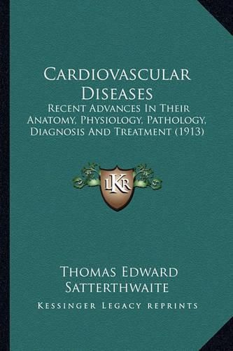 Cardiovascular Diseases: Recent Advances in Their Anatomy, Physiology, Pathology, Diagnosis and Treatment (1913)