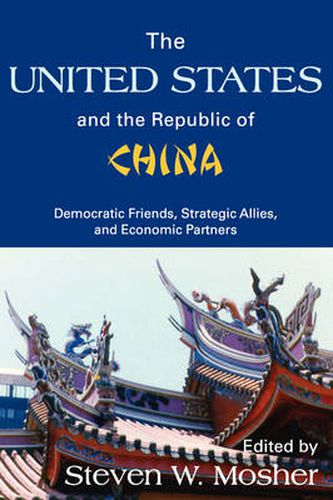 Cover image for The United States and the Republic of China: Democratic Friends, Strategic Allies and Economic Partners