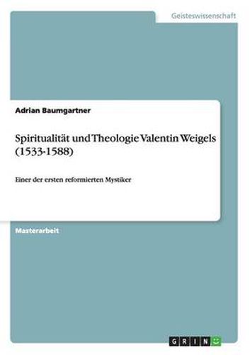 Cover image for Spiritualitat und Theologie Valentin Weigels (1533-1588): Einer der ersten reformierten Mystiker