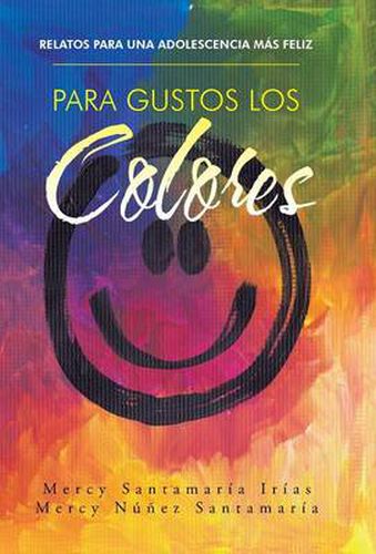 Cover image for Para gustos los colores: Relatos para una adolescencia mas feliz