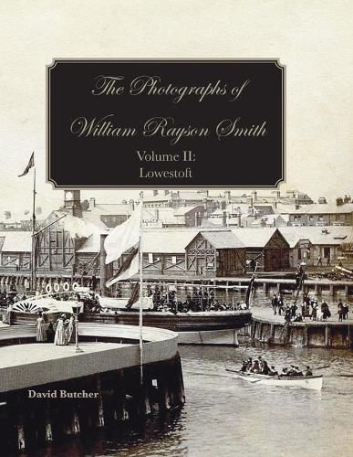 Cover image for The Photographs of William Rayson Smith Volume II: Lowestoft