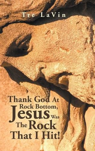 Cover image for Thank God at Rock Bottom, Jesus Was the Rock That I Hit!