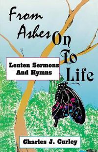 Cover image for From Ashes on to Life: Lenten Sermons and Hymns