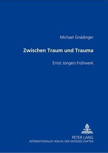 Zwischen Traum Und Trauma: Ernst Juengers Fruehwerk