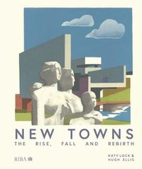 Cover image for New Towns: The Rise, Fall and Rebirth
