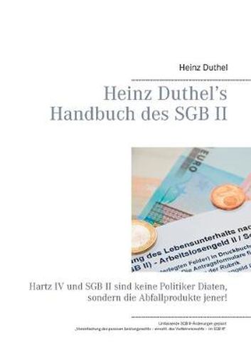 Heinz Duthel's Handbuch des SGB II: Hartz IV und SGB II sind keine Politiker-Diaten, sondern die Abfallprodukte jener!