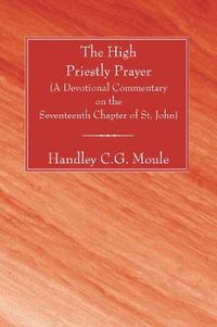 Cover image for The High Priestly Prayer: A Devotional Commentary on the Seventeenth Chapter of St. John