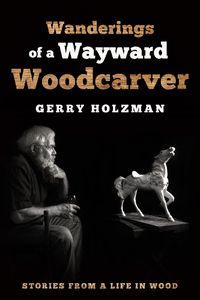 Cover image for Wanderings of a Wayward Woodcarver: Stories from a Life in Wood