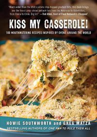 Cover image for Kiss My Casserole!: 100 Mouthwatering Recipes Inspired by Ovens Around the World