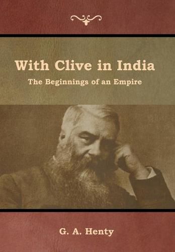 Cover image for With Clive in India: The Beginnings of an Empire