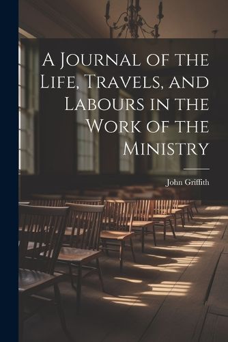 Cover image for A Journal of the Life, Travels, and Labours in the Work of the Ministry
