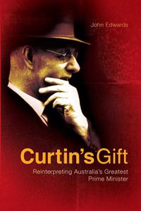 Cover image for Curtin's Gift: Reinterpreting Australia's greatest prime minister