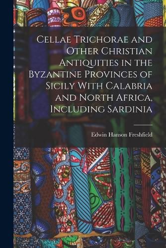 Cover image for Cellae Trichorae and Other Christian Antiquities in the Byzantine Provinces of Sicily With Calabria and North Africa, Including Sardinia