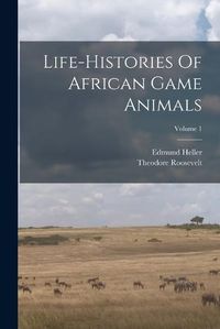 Cover image for Life-histories Of African Game Animals; Volume 1