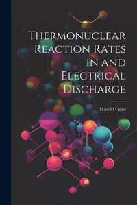 Cover image for Thermonuclear Reaction Rates in and Electrical Discharge