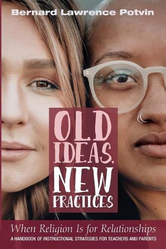 Cover image for Old Ideas, New Practices: When Religion Is for Relationships: A Handbook of Instructional Strategies for Teachers and Parents