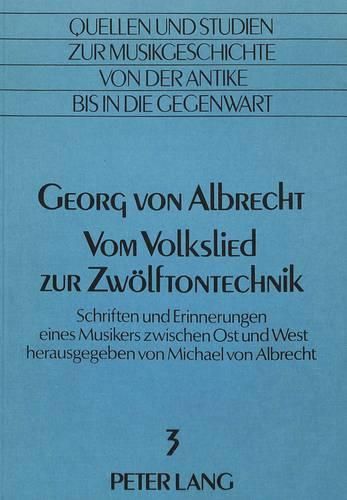 Cover image for Georg Von Albrecht. Vom Volkslied Zur Zwoelftontechnik: Schriften Und Erinnerungen Eines Musikers Zwischen Ost Und West