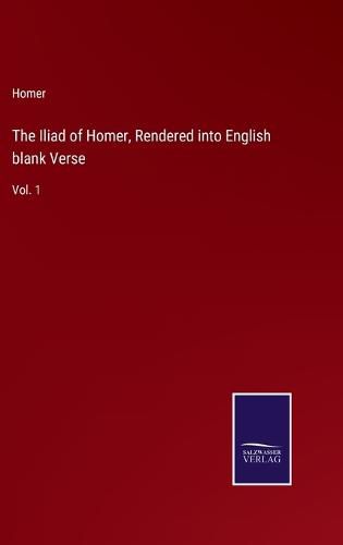 Cover image for The Iliad of Homer, Rendered into English blank Verse: Vol. 1
