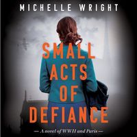 Cover image for Small Acts of Defiance: A Novel of WWII and Paris