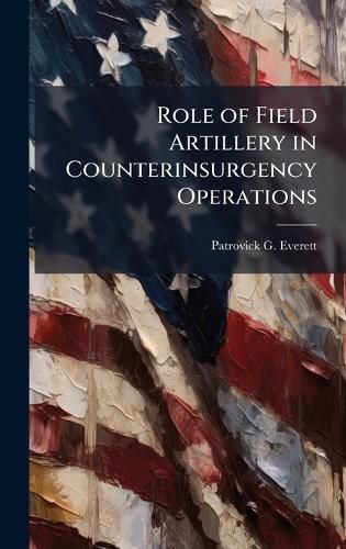 Cover image for Role of Field Artillery in Counterinsurgency Operations