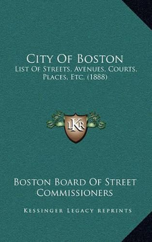 Cover image for City of Boston: List of Streets, Avenues, Courts, Places, Etc. (1888)