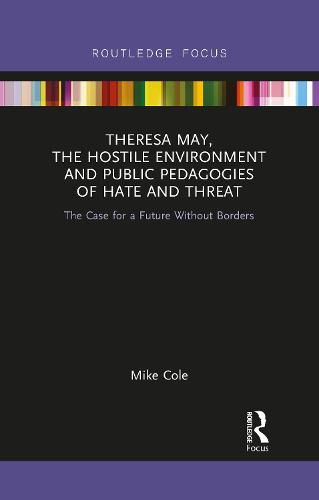 Theresa May, The Hostile Environment and Public Pedagogies of Hate and Threat: The Case for a Future Without Borders