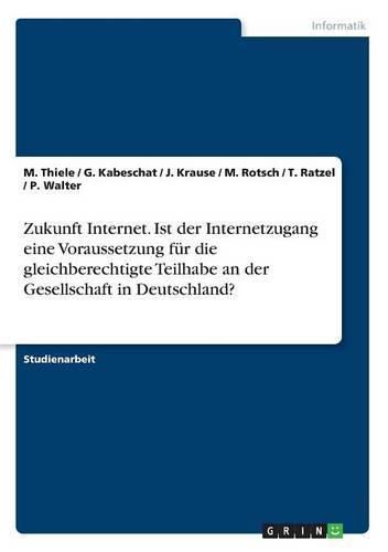 Cover image for Zukunft Internet. Ist der Internetzugang eine Voraussetzung fur die gleichberechtigte Teilhabe an der Gesellschaft in Deutschland?