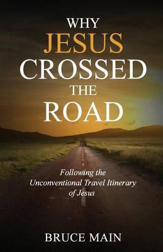 Cover image for Why Jesus Crossed the Road: Following the Unconventional Travel Itinerary of Jesus