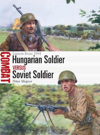 Cover image for Hungarian Soldier vs Soviet Soldier: Eastern Front 1941