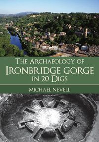 Cover image for The Archaeology of Ironbridge Gorge in 20 Digs