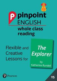 Cover image for Pinpoint English Whole Class Reading Y5: The Explorer: Flexible and Creative Lessons for The Explorer (by Katherine Rundell)