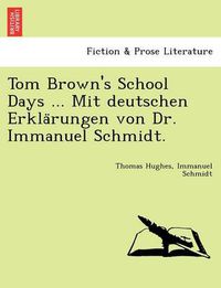 Cover image for Tom Brown's School Days ... Mit Deutschen Erkla Rungen Von Dr. Immanuel Schmidt.