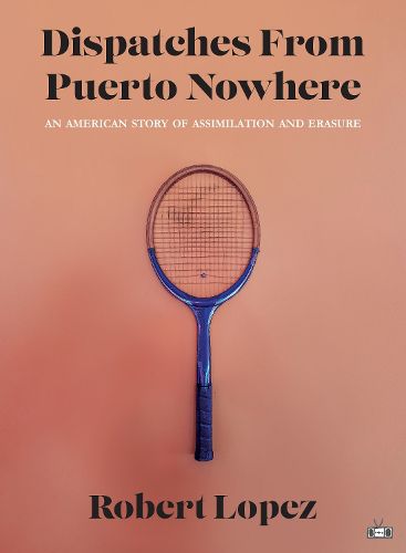 Cover image for Dispatches from Puerto Nowhere: An American Story of Assimilation and Erasure
