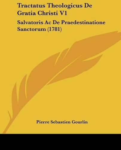 Tractatus Theologicus de Gratia Christi V1: Salvatoris AC de Praedestinatione Sanctorum (1781)