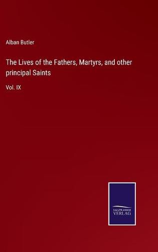 The Lives of the Fathers, Martyrs, and other principal Saints: Vol. IX