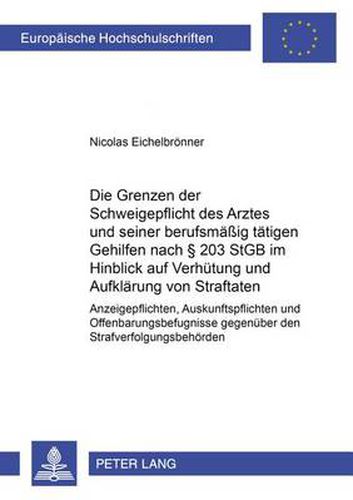 Cover image for Die Grenzen Der Schweigepflicht Des Arztes Und Seiner Berufsmassig Tatigen Gehilfen Nach 203 Stgb Im Hinblick Auf Verhutung Und Aufklarung Von Straftaten
