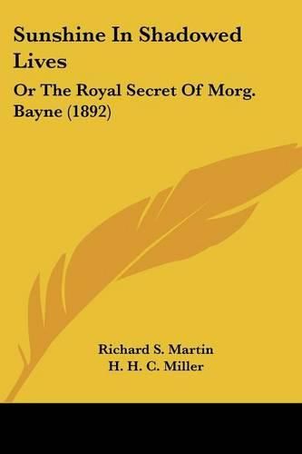 Cover image for Sunshine in Shadowed Lives: Or the Royal Secret of Morg. Bayne (1892)