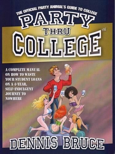 Cover image for Party Thru College: The Official Party Animal's Guide to College