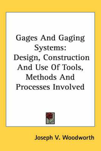 Cover image for Gages and Gaging Systems: Design, Construction and Use of Tools, Methods and Processes Involved