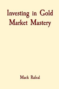 Cover image for Investing in Gold Market Mastery