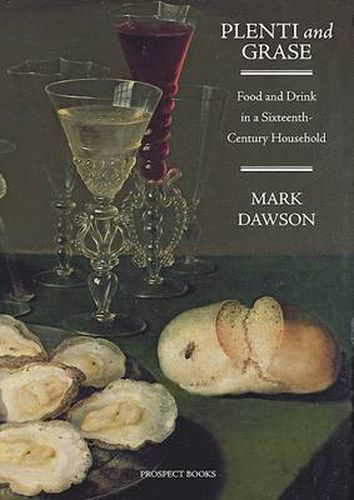 Cover image for Plenti and Grase: Food and Drink in a Sixteenth-century Household