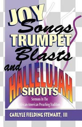 Joy Songs Trumpet Blasts & Hallelujah Shouts: Sermons In The African-American Preaching Tradition