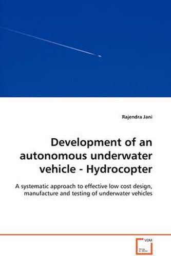 Cover image for Development of an Autonomous Underwater Vehicle - Hydrocopter - A Systematic Approach to Effective Low Cost Design, Manufacture and Testing of Underwater Vehicles