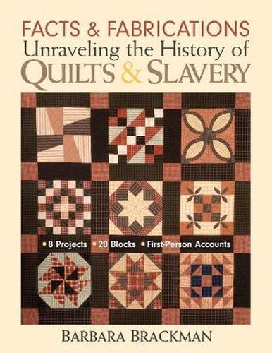 Cover image for Facts & Fabrications Unraveling The History Of Quilts & Slavery: 8 Projects * 20 Blocks * First-Person Accounts