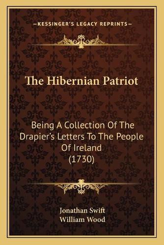 The Hibernian Patriot: Being a Collection of the Drapier's Letters to the People of Ireland (1730)