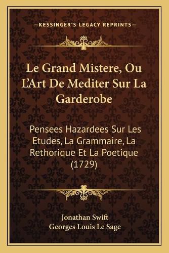 Cover image for Le Grand Mistere, Ou L'Art de Mediter Sur La Garderobe: Pensees Hazardees Sur Les Etudes, La Grammaire, La Rethorique Et La Poetique (1729)