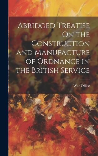 Cover image for Abridged Treatise On the Construction and Manufacture of Ordnance in the British Service