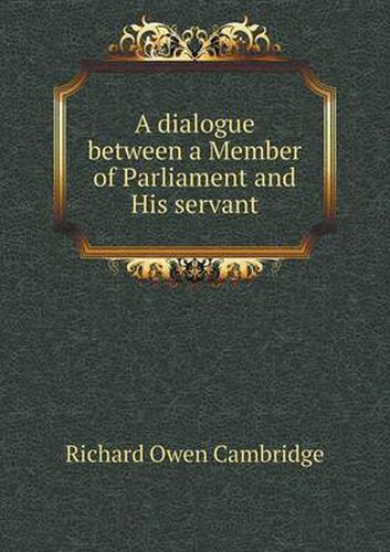 Cover image for A dialogue between a Member of Parliament and His servant