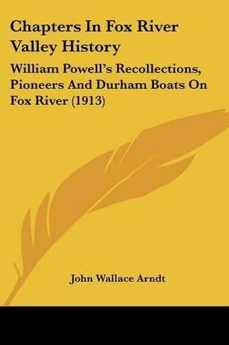 Chapters in Fox River Valley History: William Powell's Recollections, Pioneers and Durham Boats on Fox River (1913)